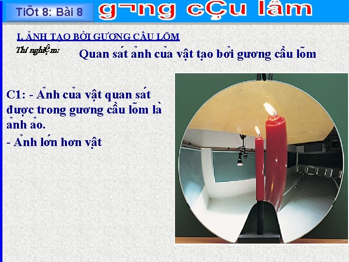 TiÕt 8: Bài 8 I. ẢNH TẠO BỞI GƯƠNG CẦU LÕM Thí nghiệm: Quan