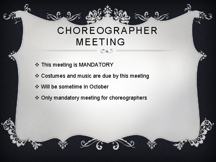 CHOREOGRAPHER MEETING v This meeting is MANDATORY v Costumes and music are due by