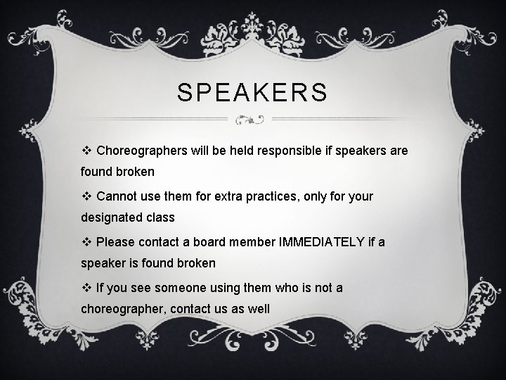 SPEAKERS v Choreographers will be held responsible if speakers are found broken v Cannot