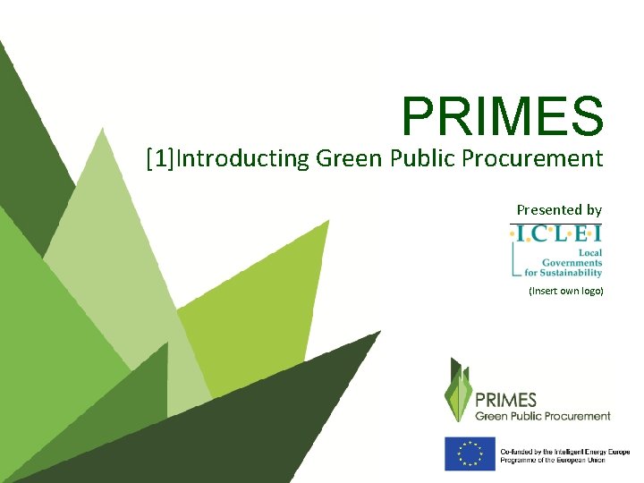 PRIMES [1]Introducting Green Public Procurement Presented by (Insert own logo) 