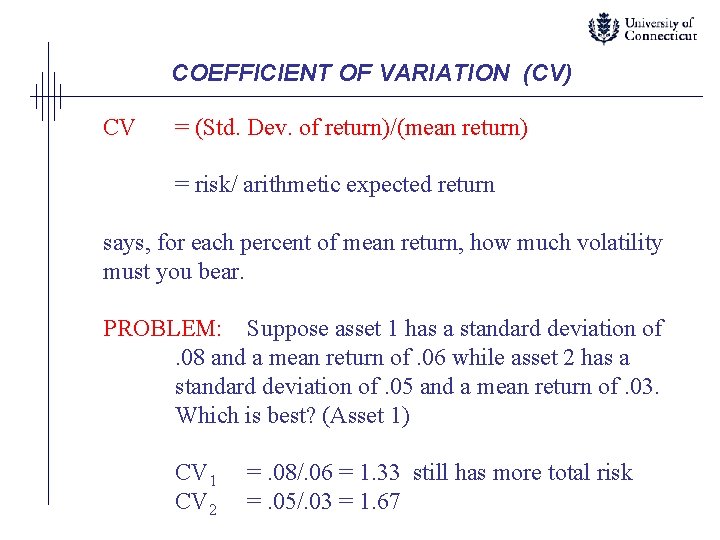 COEFFICIENT OF VARIATION (CV) CV = (Std. Dev. of return)/(mean return) = risk/ arithmetic