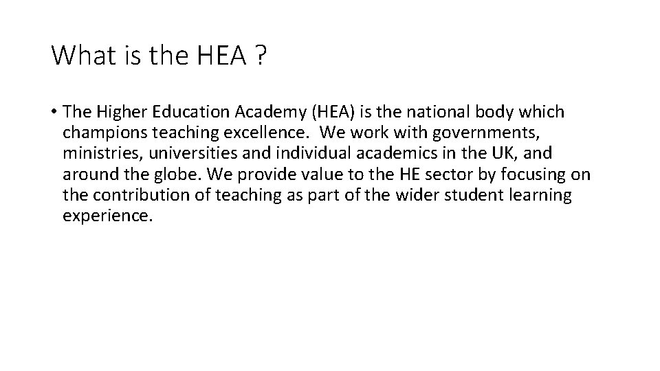 What is the HEA ? • The Higher Education Academy (HEA) is the national