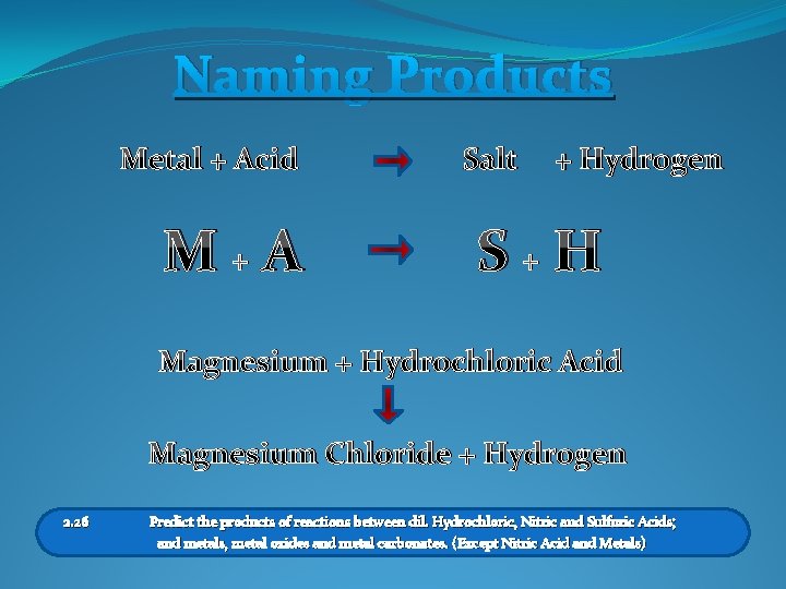 Naming Products Metal + Acid M+A Salt + Hydrogen S+H Magnesium + Hydrochloric Acid