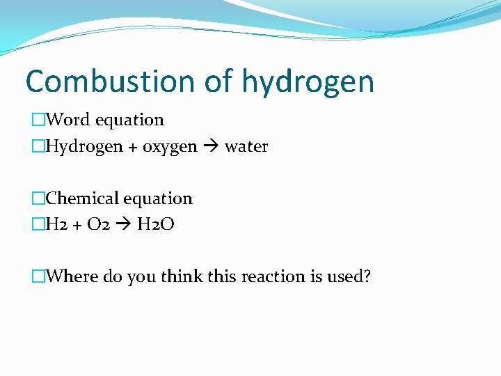 Combustion of hydrogen �Word equation �Hydrogen + oxygen water �Chemical equation �H 2 +