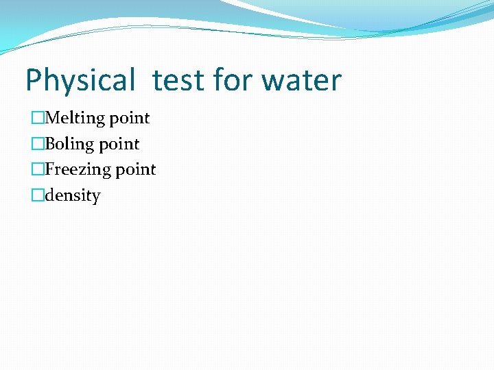 Physical test for water �Melting point �Boling point �Freezing point �density 