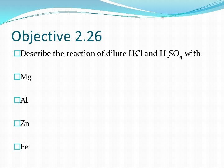 Objective 2. 26 �Describe the reaction of dilute HCl and H 2 SO 4