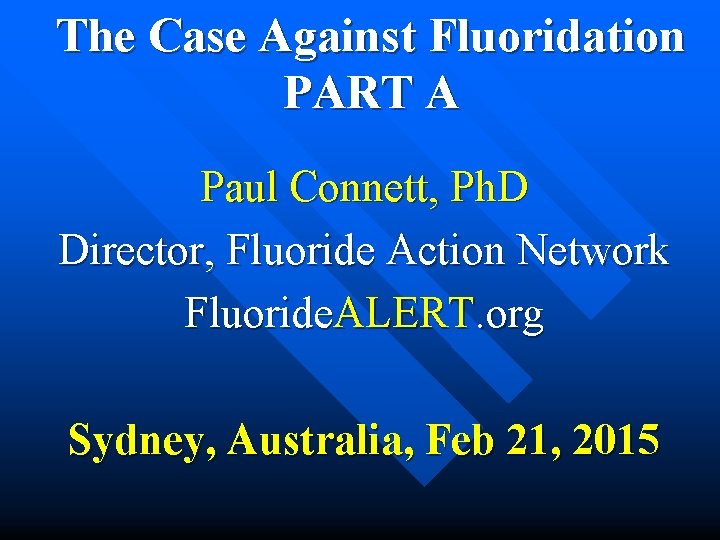 The Case Against Fluoridation PART A Paul Connett, Ph. D Director, Fluoride Action Network