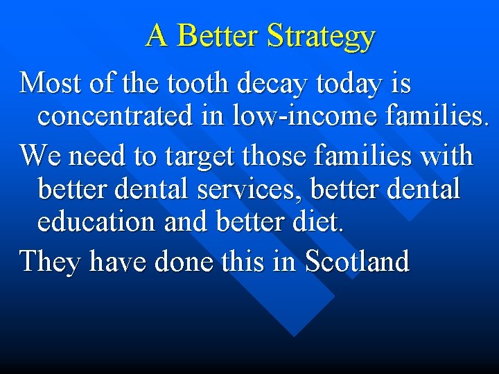 A Better Strategy Most of the tooth decay today is concentrated in low-income families.