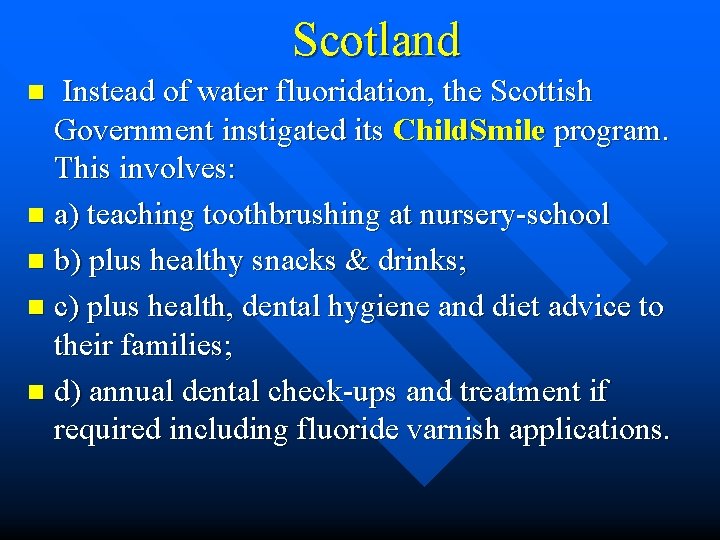 Scotland Instead of water fluoridation, the Scottish Government instigated its Child. Smile program. This