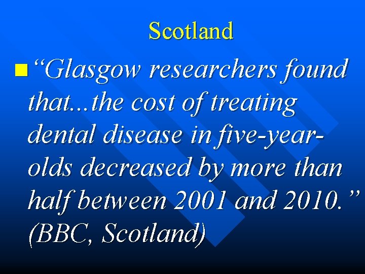 Scotland n“Glasgow researchers found that. . . the cost of treating dental disease in