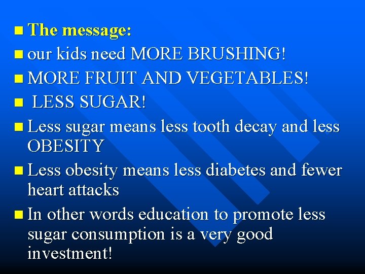 n The message: n our kids need MORE BRUSHING! n MORE FRUIT AND VEGETABLES!