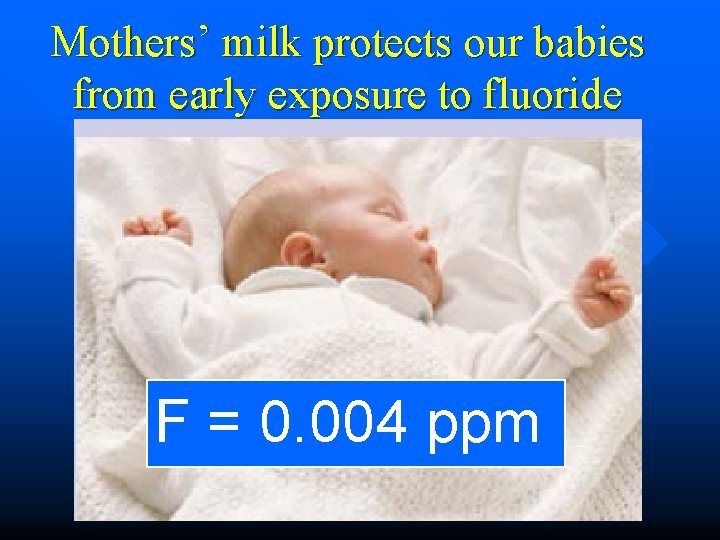 Mothers’ milk protects our babies from early exposure to fluoride F = 0. 004