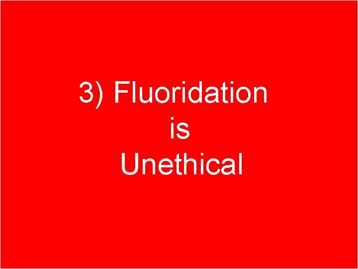 Part 1. Better ways of 3) Fluoridation fighting tooth decay is Unethical 