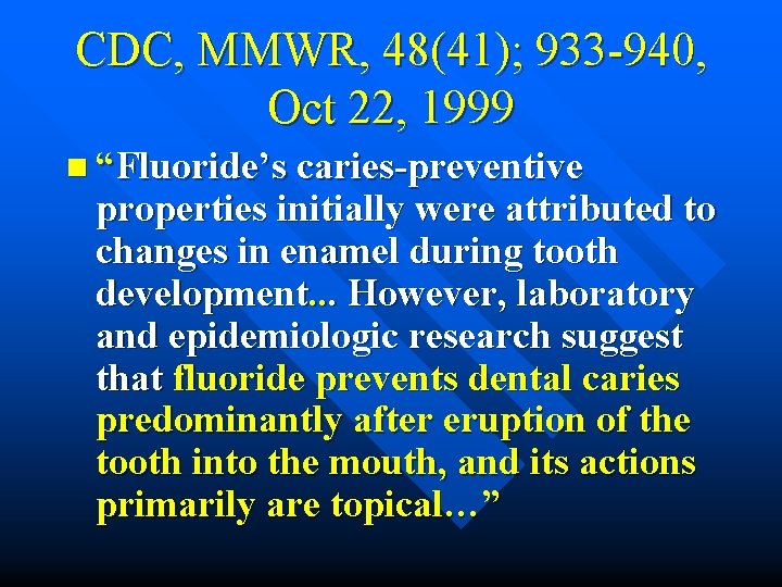 CDC, MMWR, 48(41); 933 -940, Oct 22, 1999 n “Fluoride’s caries-preventive properties initially were