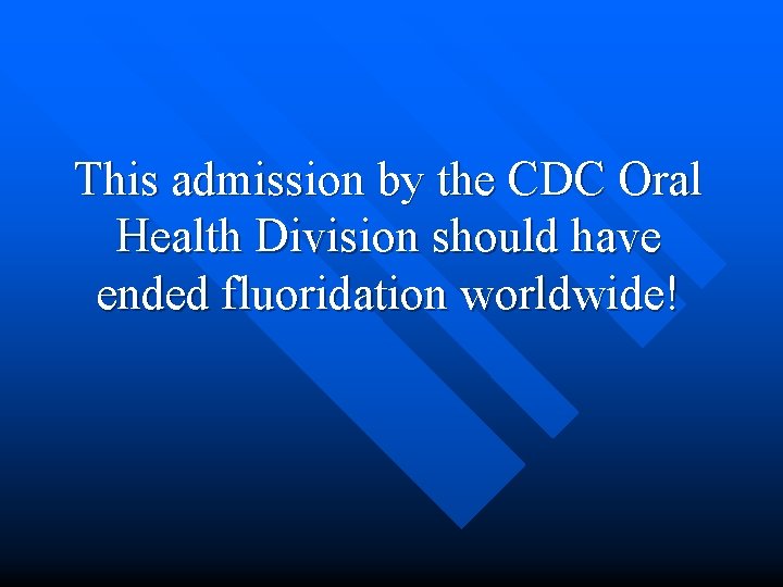 This admission by the CDC Oral Health Division should have ended fluoridation worldwide! 