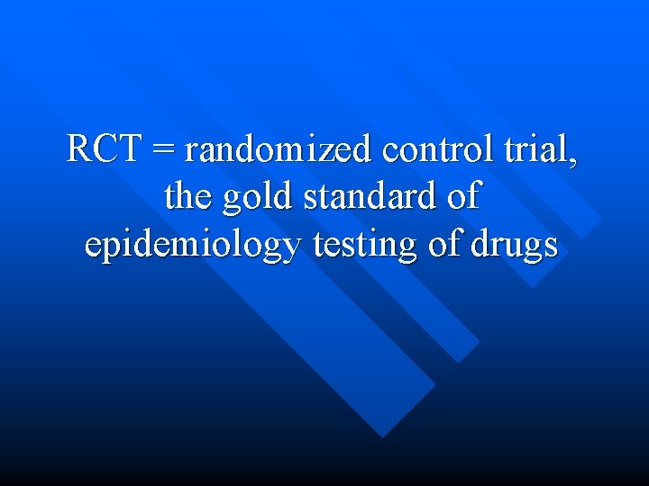 RCT = randomized control trial, the gold standard of epidemiology testing of drugs 