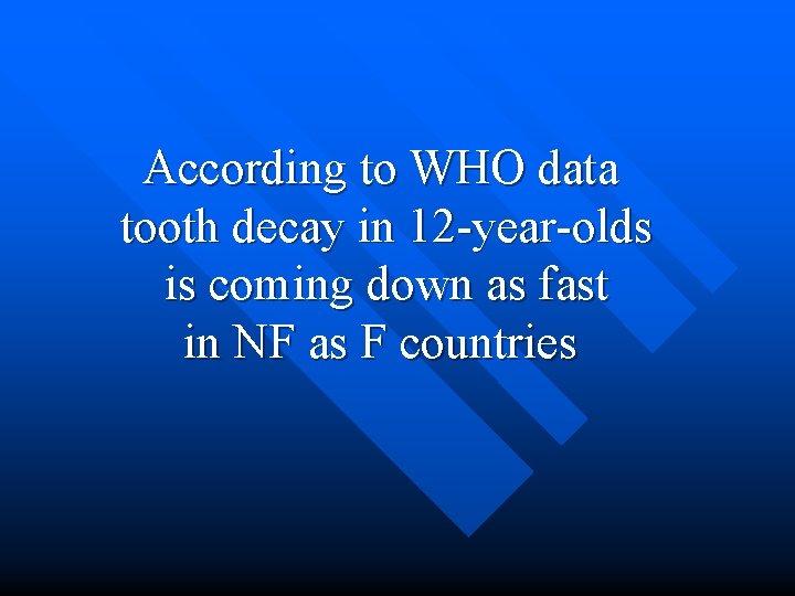 According to WHO data tooth decay in 12 -year-olds is coming down as fast