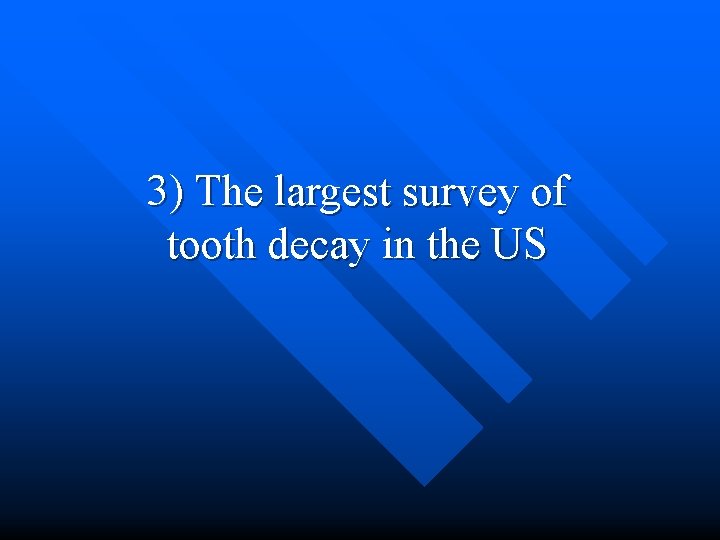 3) The largest survey of tooth decay in the US 