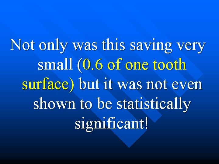  Not only was this saving very small (0. 6 of one tooth surface)