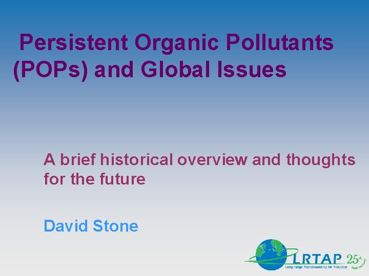 Persistent Organic Pollutants (POPs) and Global Issues A brief historical overview and thoughts for