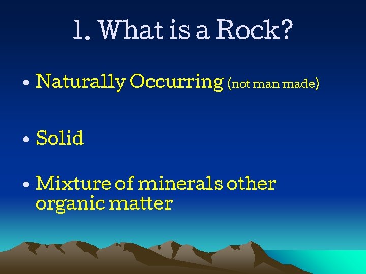 1. What is a Rock? • Naturally Occurring (not man made) • Solid •