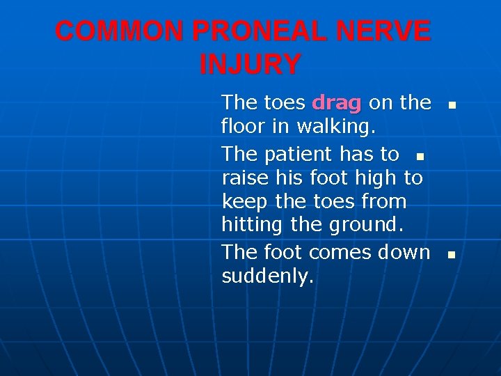 COMMON PRONEAL NERVE INJURY The toes drag on the floor in walking. The patient