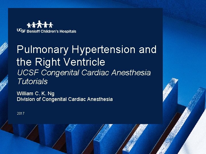 Pulmonary Hypertension and the Right Ventricle UCSF Congenital Cardiac Anesthesia Tutorials William C. K.