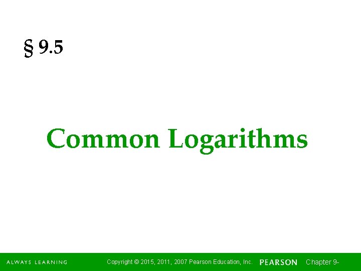 § 9. 5 Common Logarithms Copyright © 2015, 2011, 2007 Pearson Education, Inc. Chapter