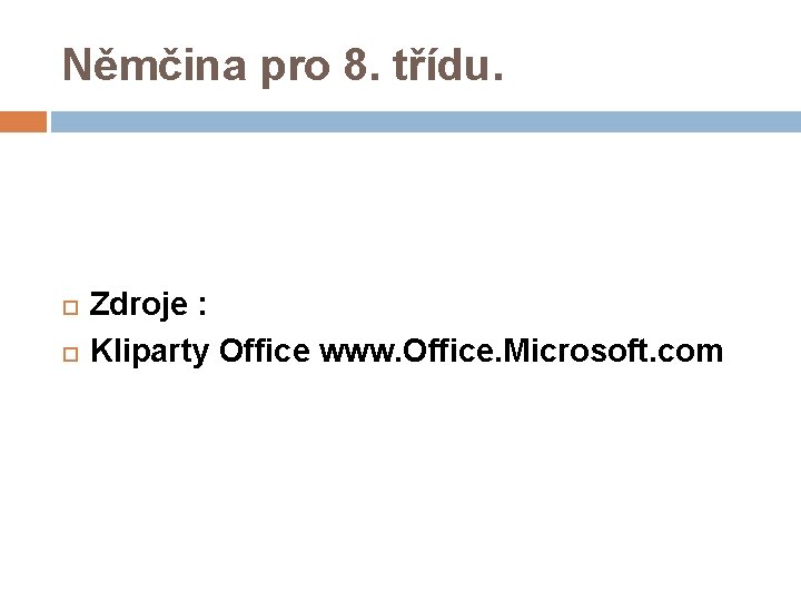 Němčina pro 8. třídu. Zdroje : Kliparty Office www. Office. Microsoft. com Němčina pro 8. třídu. Zdroje : Kliparty Office www. Office. Microsoft. com