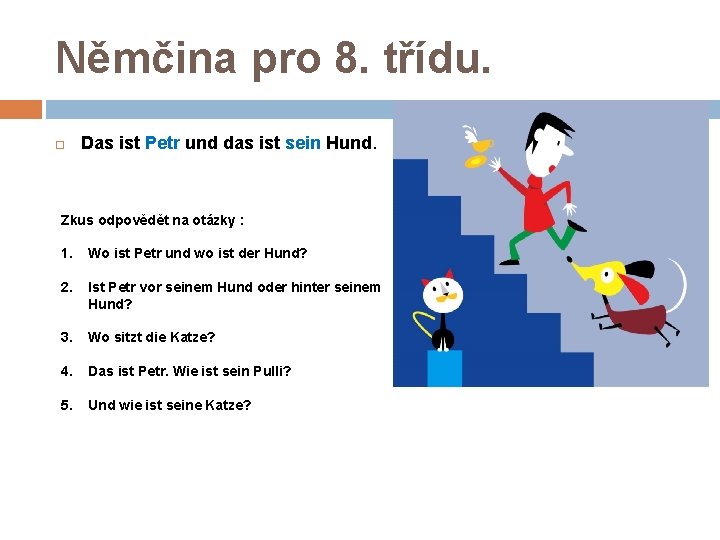 Němčina pro 8. třídu. Das ist Petr und das ist sein Hund. Zkus odpovědět Němčina pro 8. třídu. Das ist Petr und das ist sein Hund. Zkus odpovědět