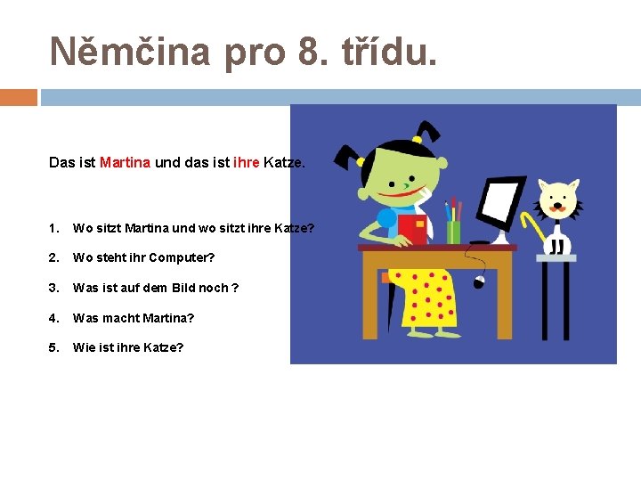 Němčina pro 8. třídu. Das ist Martina und das ist ihre Katze. 1. Wo Němčina pro 8. třídu. Das ist Martina und das ist ihre Katze. 1. Wo
