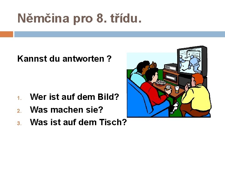 Němčina pro 8. třídu. Kannst du antworten ? 1. 2. 3. Wer ist auf Němčina pro 8. třídu. Kannst du antworten ? 1. 2. 3. Wer ist auf