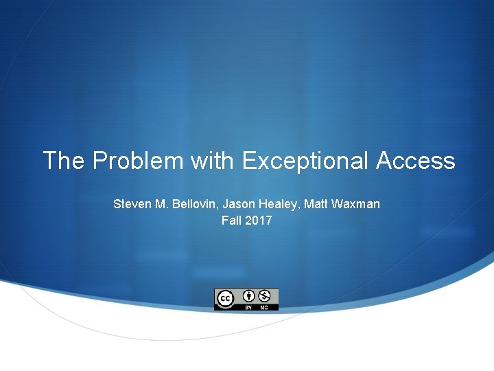 The Problem with Exceptional Access Steven M. Bellovin, Jason Healey, Matt Waxman Fall 2017