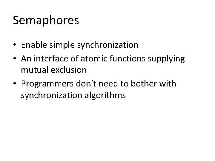 Semaphores • Enable simple synchronization • An interface of atomic functions supplying mutual exclusion