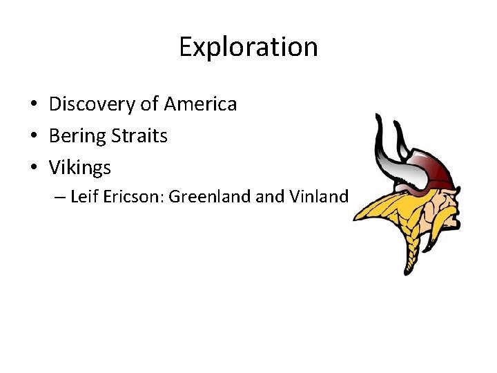 Exploration • Discovery of America • Bering Straits • Vikings – Leif Ericson: Greenland