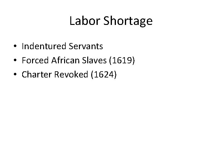 Labor Shortage • Indentured Servants • Forced African Slaves (1619) • Charter Revoked (1624)