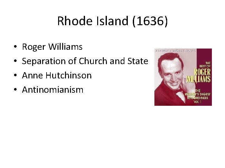 Rhode Island (1636) • • Roger Williams Separation of Church and State Anne Hutchinson