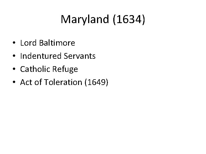 Maryland (1634) • • Lord Baltimore Indentured Servants Catholic Refuge Act of Toleration (1649)
