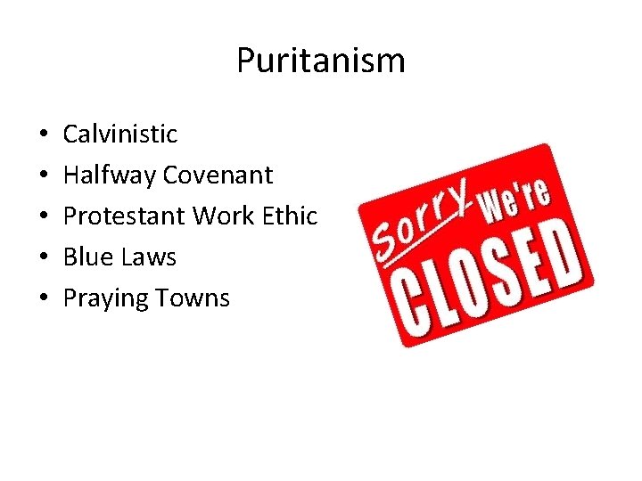 Puritanism • • • Calvinistic Halfway Covenant Protestant Work Ethic Blue Laws Praying Towns