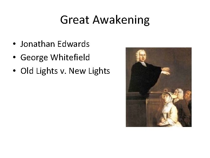 Great Awakening • Jonathan Edwards • George Whitefield • Old Lights v. New Lights