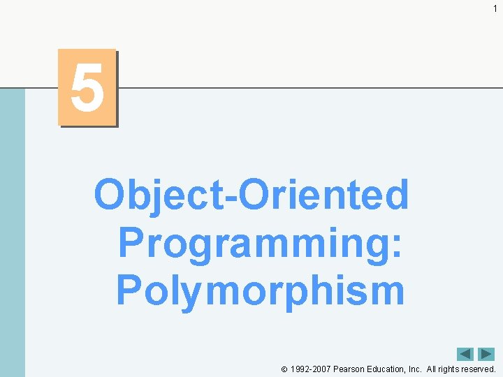 1 5 Object-Oriented Programming: Polymorphism 1992 -2007 Pearson Education, Inc. All rights reserved. 