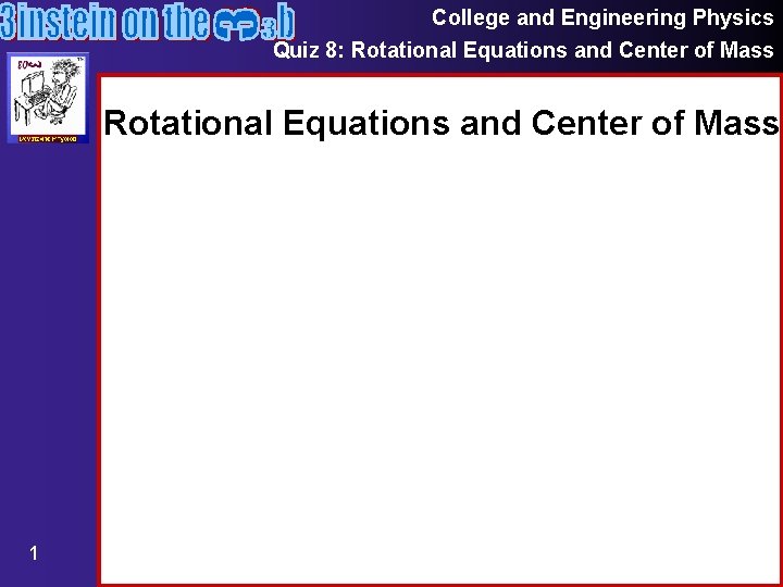 College and Engineering Physics Quiz 8: Rotational Equations and Center of Mass 1 