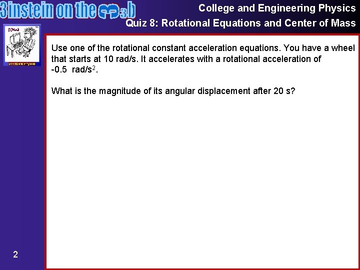 College and Engineering Physics Quiz 8: Rotational Equations and Center of Mass Use one