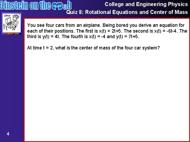 College and Engineering Physics Quiz 8: Rotational Equations and Center of Mass You see