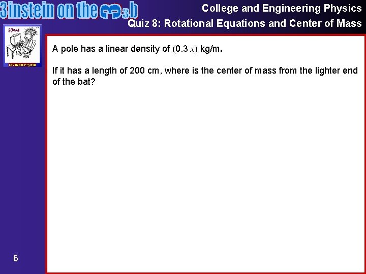 College and Engineering Physics Quiz 8: Rotational Equations and Center of Mass A pole