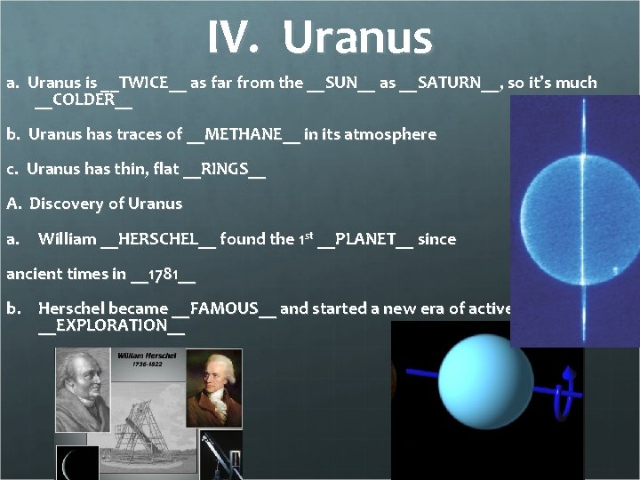 IV. Uranus a. Uranus is __TWICE__ as far from the __SUN__ as __SATURN__, so