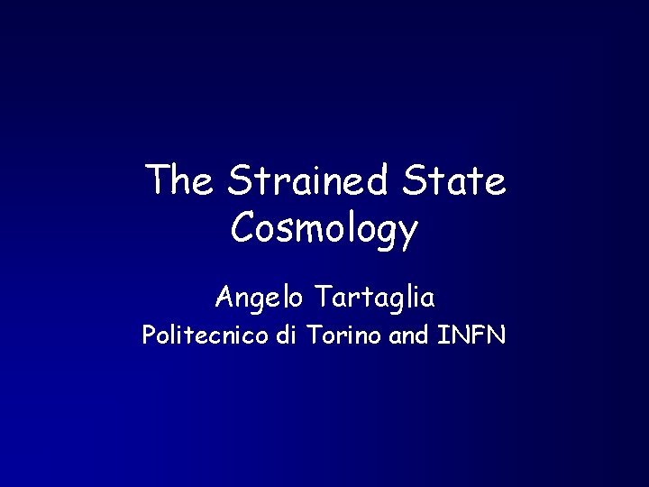The Strained State Cosmology Angelo Tartaglia Politecnico di Torino and INFN 