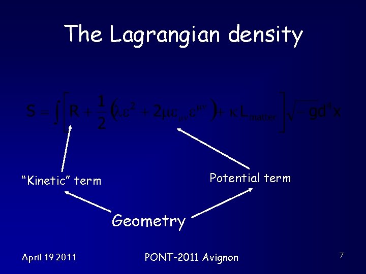 The Lagrangian density Potential term “Kinetic” term Geometry April 19 2011 PONT-2011 Avignon 7