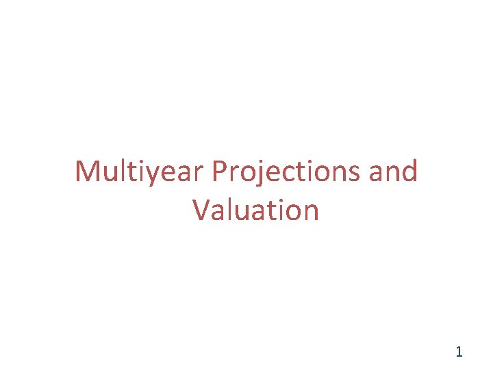 Multiyear Projections and Valuation 1 