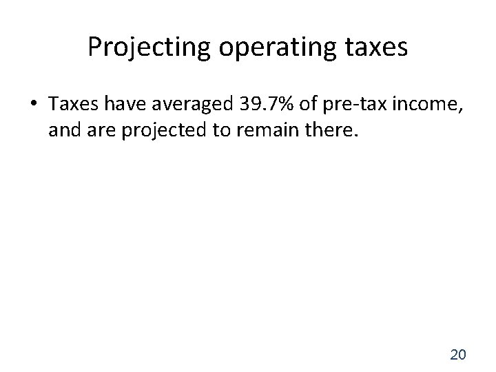 Projecting operating taxes • Taxes have averaged 39. 7% of pre-tax income, and are